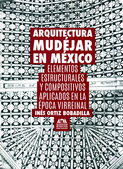 Ver el índice del libro: ARQUITECTURA MUDÉJAR EN MÉXICO: ELEMENTOS ESTRUCTURALELS Y COMPOSITIVOS APLICADOS EN LA ÉPOCA VIRREINAL